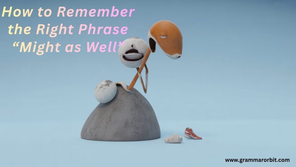 How to Remember the Right Phrase “Might as Well”