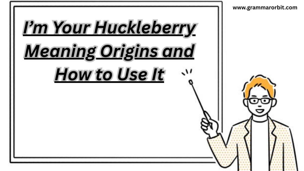 I’m Your Huckleberry Meaning Origins and How to Use It