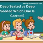 Deep Seated vs Deep Seeded Which One Is Correct?