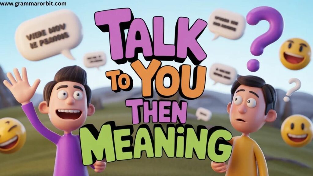 Talk to You Then Meaning: A Complete Guide