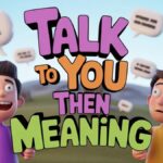 Talk to You Then Meaning: A Complete Guide