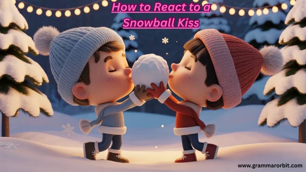 How to React to a Snowball Kiss