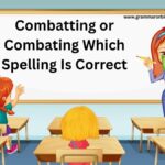 Combatting or Combating Which Spelling Is Correct