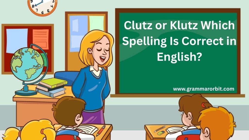 Clutz or Klutz Which Spelling Is Correct in English?
