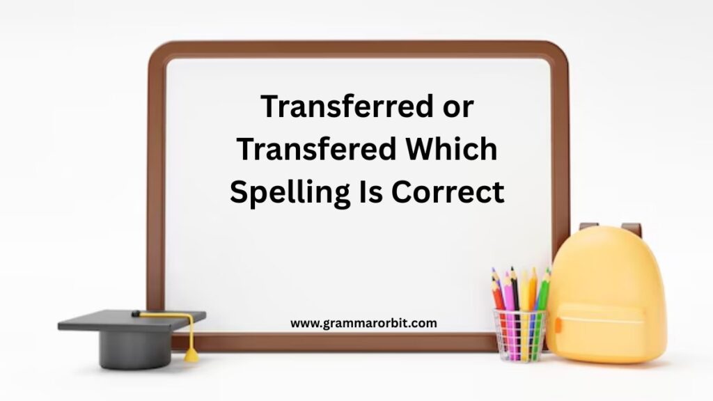 Transferred or Transfered Which Spelling Is Correct