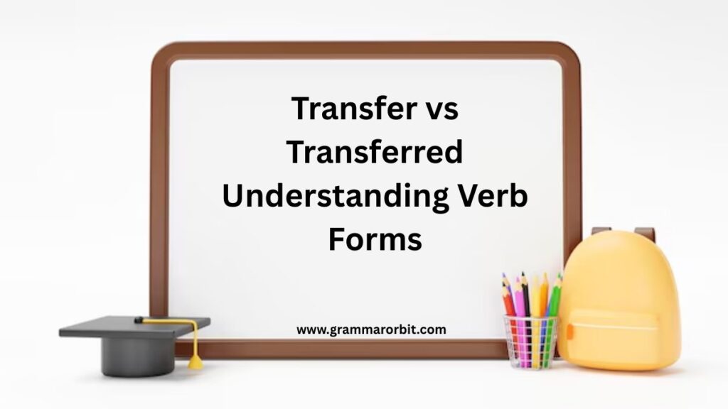 Transfer vs Transferred Understanding Verb Forms