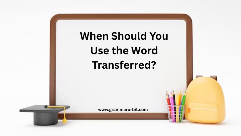 When Should You Use the Word Transferred?