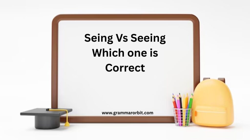 Seing Vs Seeing Which one is Correct