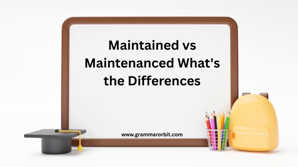 Maintained vs Maintenanced What’s the Differences