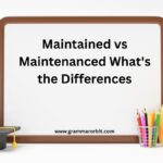 Maintained vs Maintenanced What’s the Differences