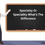 Specialty Or Speciality What’s The Difference