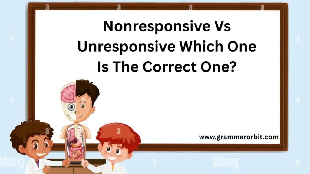 Nonresponsive Vs Unresponsive Which One Is The Correct One?