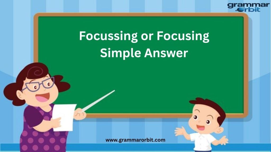 Focussing or Focusing Simple Answer