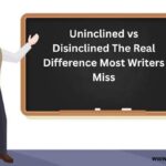 Uninclined vs Disinclined The Real Difference Most Writers Miss