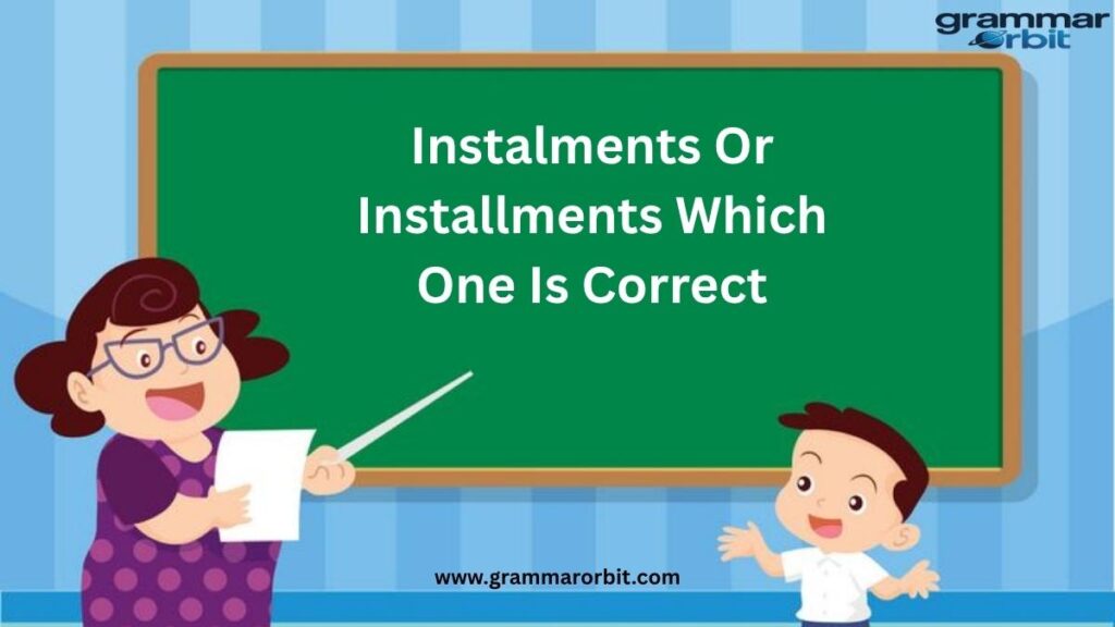 Instalments Or Installments Which One Is Correct
