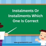 Instalments Or Installments Which One Is Correct